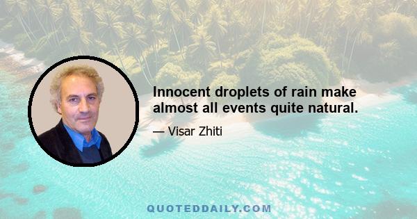 Innocent droplets of rain make almost all events quite natural.