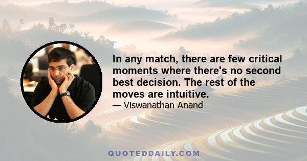 In any match, there are few critical moments where there's no second best decision. The rest of the moves are intuitive.