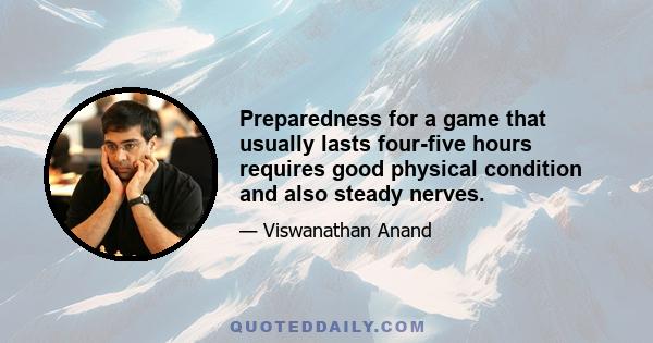 Preparedness for a game that usually lasts four-five hours requires good physical condition and also steady nerves.