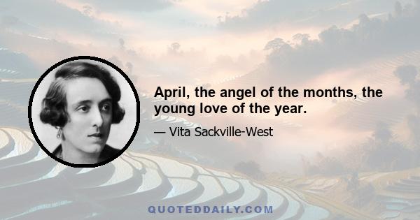 April, the angel of the months, the young love of the year.