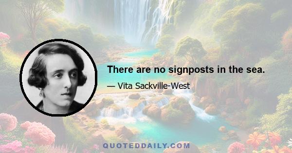 There are no signposts in the sea.