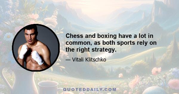 Chess and boxing have a lot in common, as both sports rely on the right strategy.