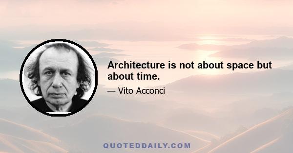 Architecture is not about space but about time.