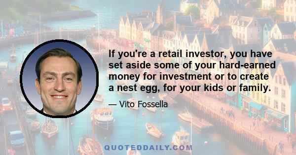 If you're a retail investor, you have set aside some of your hard-earned money for investment or to create a nest egg, for your kids or family.