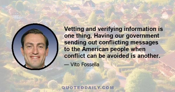 Vetting and verifying information is one thing. Having our government sending out conflicting messages to the American people when conflict can be avoided is another.