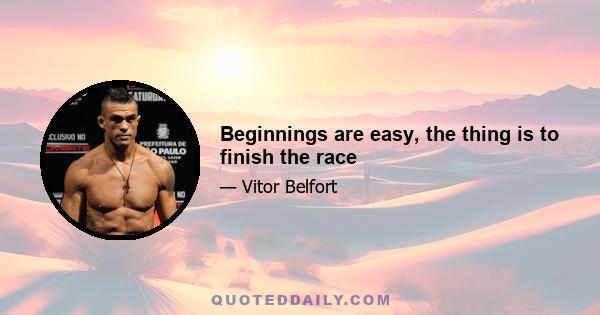 Beginnings are easy, the thing is to finish the race