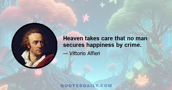 Heaven takes care that no man secures happiness by crime.