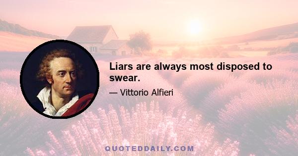 Liars are always most disposed to swear.