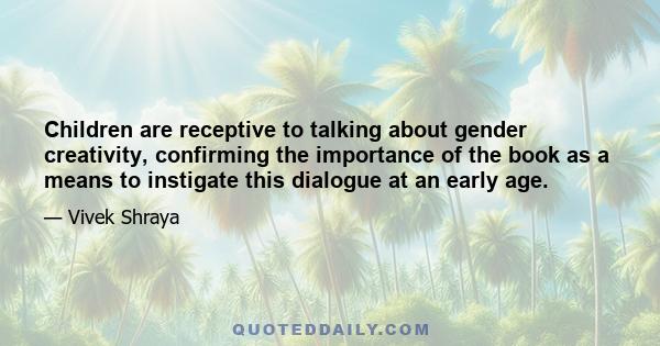 Children are receptive to talking about gender creativity, confirming the importance of the book as a means to instigate this dialogue at an early age.