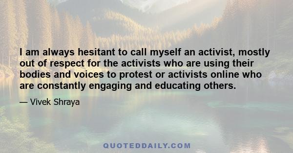 I am always hesitant to call myself an activist, mostly out of respect for the activists who are using their bodies and voices to protest or activists online who are constantly engaging and educating others.