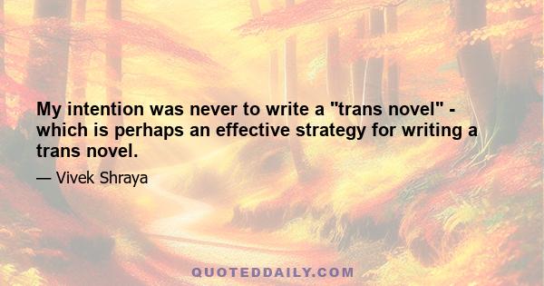 My intention was never to write a trans novel - which is perhaps an effective strategy for writing a trans novel.