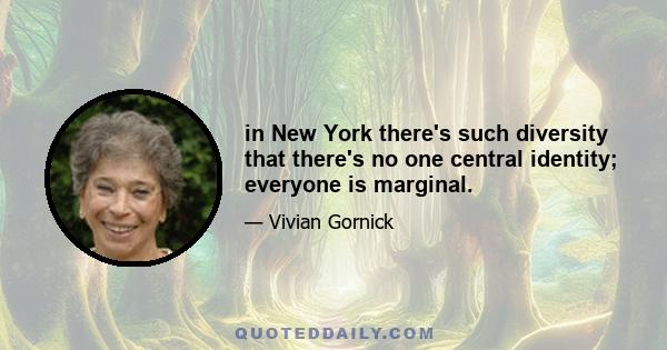 in New York there's such diversity that there's no one central identity; everyone is marginal.