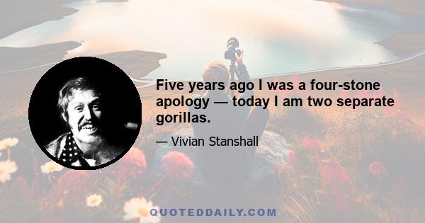 Five years ago I was a four-stone apology — today I am two separate gorillas.