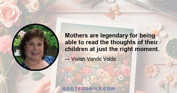 Mothers are legendary for being able to read the thoughts of their children at just the right moment.