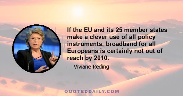 If the EU and its 25 member states make a clever use of all policy instruments, broadband for all Europeans is certainly not out of reach by 2010.