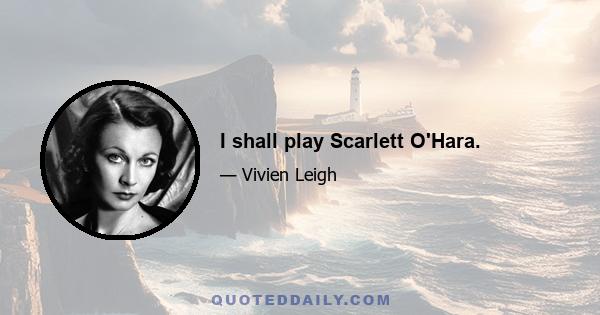 I shall play Scarlett O'Hara.