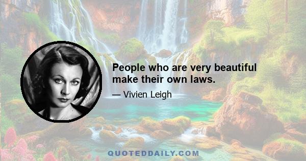 People who are very beautiful make their own laws.