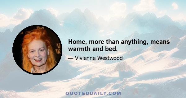 Home, more than anything, means warmth and bed.