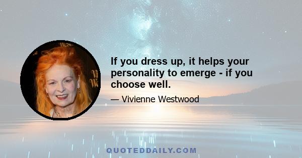 If you dress up, it helps your personality to emerge - if you choose well.