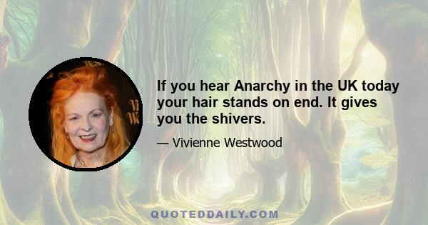 If you hear Anarchy in the UK today your hair stands on end. It gives you the shivers.