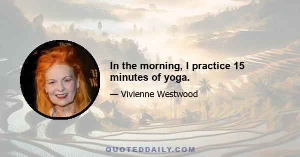 In the morning, I practice 15 minutes of yoga.