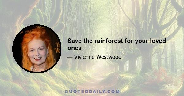 Save the rainforest for your loved ones