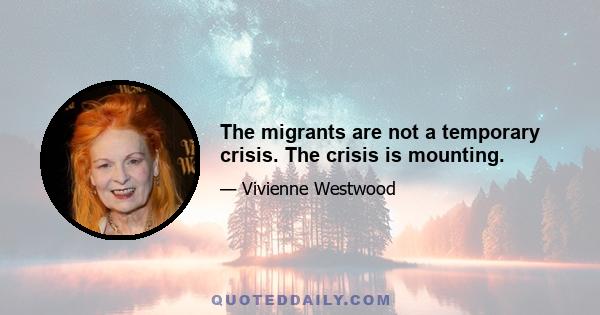 The migrants are not a temporary crisis. The crisis is mounting.