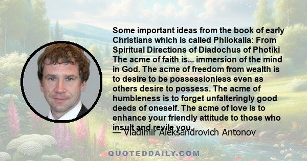 Some important ideas from the book of early Christians which is called Philokalia: From Spiritual Directions of Diadochus of Photiki The acme of faith is... immersion of the mind in God. The acme of freedom from wealth