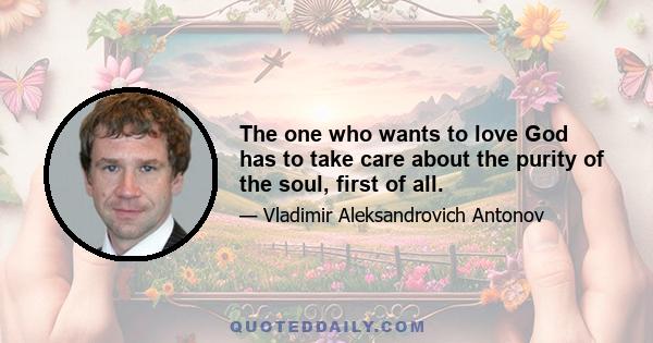 The one who wants to love God has to take care about the purity of the soul, first of all. This purity is attained through conquering the passions. (The one who has not conquered the passions cannot enter) the chaste