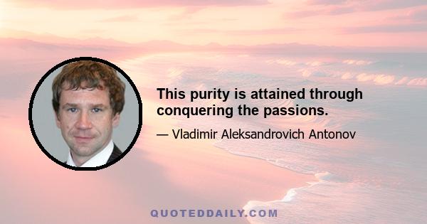 This purity is attained through conquering the passions.