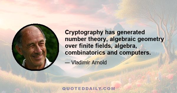 Cryptography has generated number theory, algebraic geometry over finite fields, algebra, combinatorics and computers.