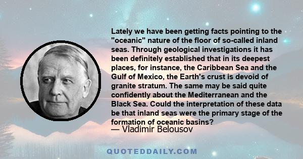 Lately we have been getting facts pointing to the oceanic nature of the floor of so-called inland seas. Through geological investigations it has been definitely established that in its deepest places, for instance, the