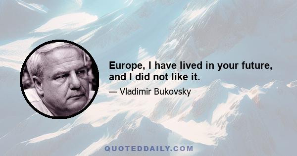 Europe, I have lived in your future, and I did not like it.