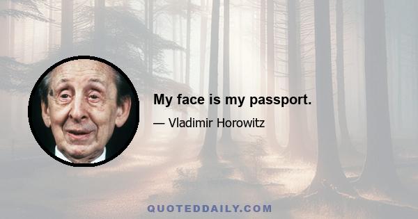 My face is my passport.