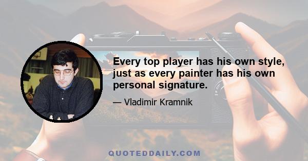 Every top player has his own style, just as every painter has his own personal signature.