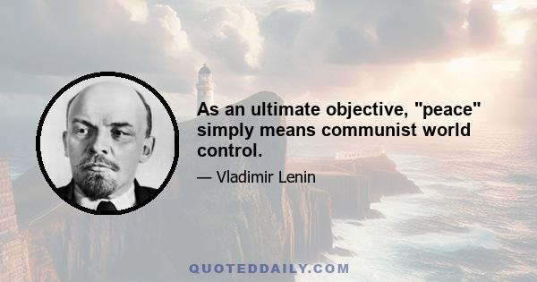 As an ultimate objective, peace simply means communist world control.