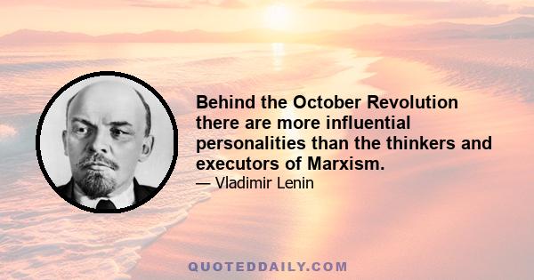 Behind the October Revolution there are more influential personalities than the thinkers and executors of Marxism.