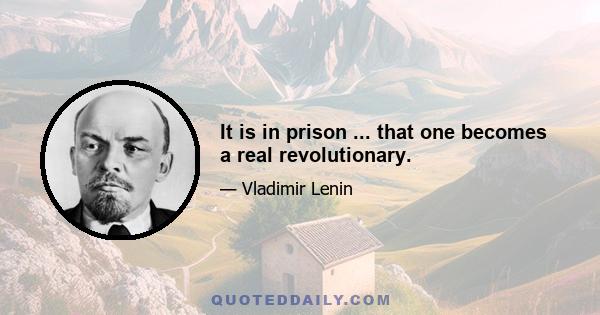 It is in prison ... that one becomes a real revolutionary.