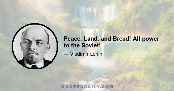 Peace, Land, and Bread! All power to the Soviet!