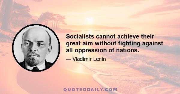 Socialists cannot achieve their great aim without fighting against all oppression of nations.