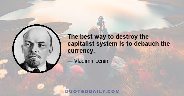 The best way to destroy the capitalist system is to debauch the currency.