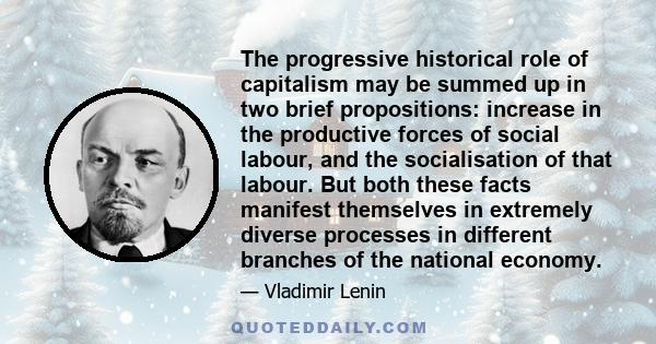 The progressive historical role of capitalism may be summed up in two brief propositions: increase in the productive forces of social labour, and the socialisation of that labour. But both these facts manifest