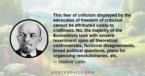 This fear of criticism displayed by the advocates of freedom of criticism cannot be attributed solely to craftiness. No, the majority of the Economists look with sincere resentment upon all theoretical controversies,