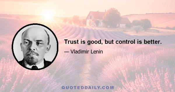 Trust is good, but control is better.