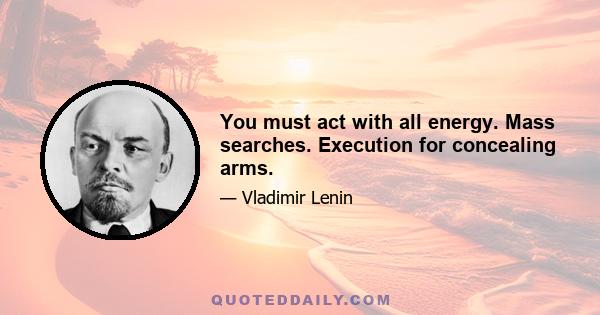 You must act with all energy. Mass searches. Execution for concealing arms.