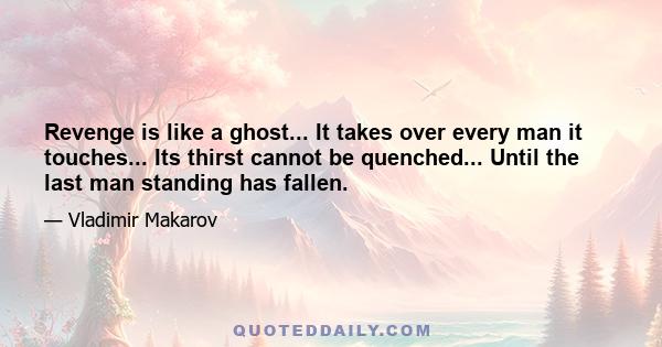 Revenge is like a ghost... It takes over every man it touches... Its thirst cannot be quenched... Until the last man standing has fallen.