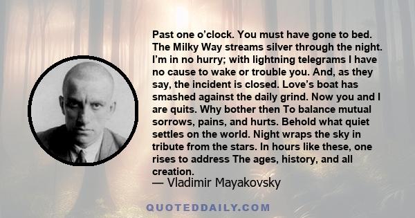 Past one o’clock. You must have gone to bed. The Milky Way streams silver through the night. I’m in no hurry; with lightning telegrams I have no cause to wake or trouble you. And, as they say, the incident is closed.