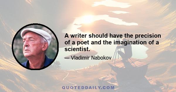 A writer should have the precision of a poet and the imagination of a scientist.