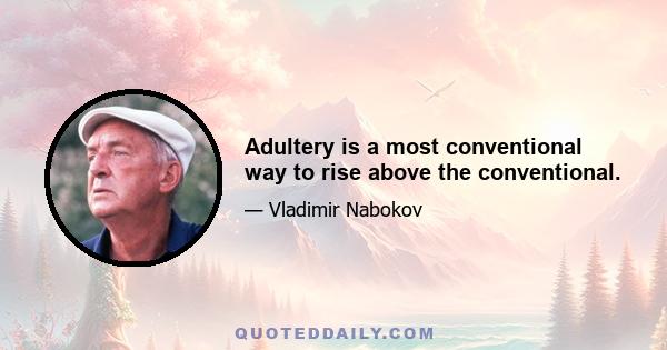 Adultery is a most conventional way to rise above the conventional.