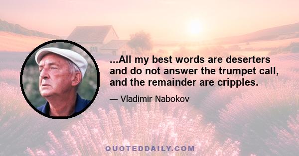 ...All my best words are deserters and do not answer the trumpet call, and the remainder are cripples.